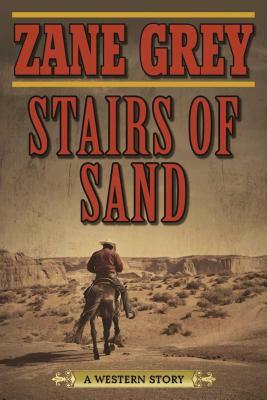 Stairs of Sand: A Western Story by Zane Grey