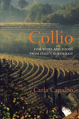 Collio: Fine Wines and Foods from Italy's North-East by Carla Capalbo