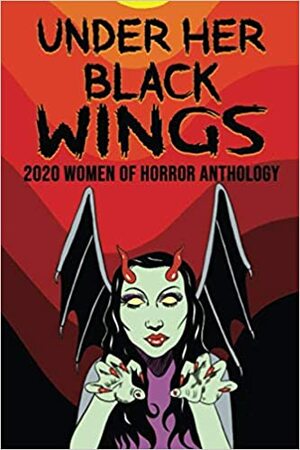 Under Her Black Wings : 2020 Women of Horror Anthology by Jill Girardi