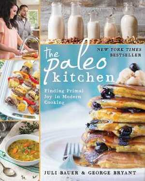 The Paleo Kitchen: Finding Primal Joy in Modern Cooking by George Bryant, Juli Bauer