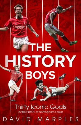 The History Boys: Thirty Iconic Goals in the History of Nottingham Forest by David Marples