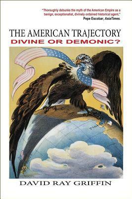 The American Trajectory: Divine or Demonic? by David Ray Griffin