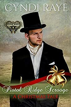 Pistol Ridge Scrooge (The Pistol Ridge Series): A Christmas Tale by Cyndi Raye