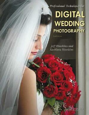 Professional Techniques for Digital Wedding Photography by Jeff Hawkins, Kathleen Hawkins