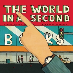 The World In A Second by Lyn Miller-Lachmann, Bernardo P. Carvalho, Isabel Minhós Martins