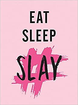 Eat, Sleep, Slay: Kick-Ass Quotes for Girls with Goals by Summersdale Publishers