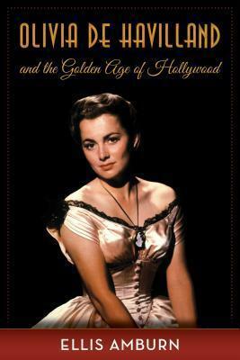 Olivia de Havilland and the Golden Age of Hollywood by Ellis Amburn