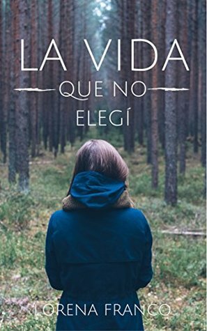 La vida que no elegí by Lorena Franco