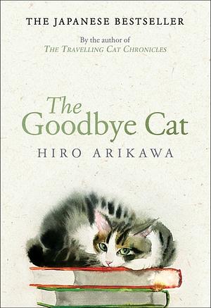 The Goodbye Cat (ARC) by Hiro Arikawa