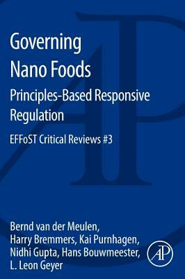 Governing Nano Foods: Principles-Based Responsive Regulation: Effost Critical Reviews #3 by Kai Purnhagen, Bernd Van Der Meulen, Harry Bremmers