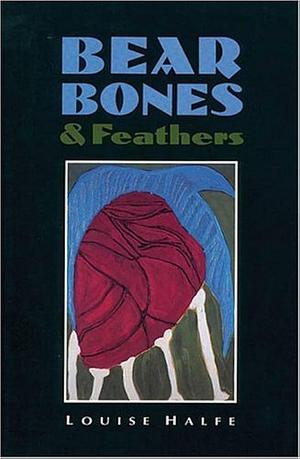 Bear Bones & Feathers by Louise Bernice Halfe, Louise Bernice Halfe
