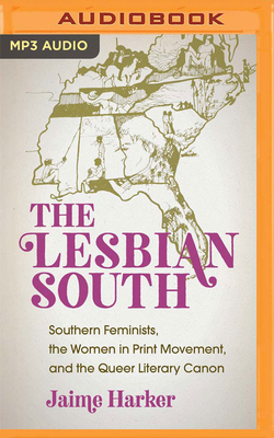 The Lesbian South: Southern Feminists, the Women in Print Movement, and the Queer Literary Canon by Jaime Harker