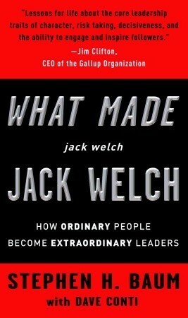 What Made jack welch JACK WELCH: How Ordinary People Become Extraordinary Leaders by Stephen H. Baum, Dave Conti