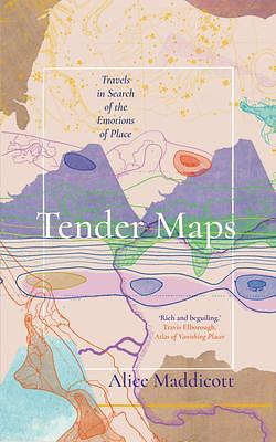 Tender Maps: Travels in Search of the Emotions of Place by Alice Maddicott, Alice Maddicott