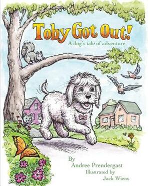 Toby Got Out!: A dog's tale of adventure by Andree Prendergast