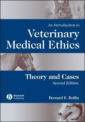 An Introduction to Veterinary Medical Ethics: Theory and Cases by Bernard E. Rollin