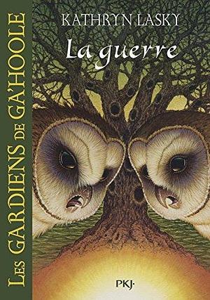 Les Gardiens de Ga'Hoole - tome 15 La guerre by Kathryn Lasky, Cécile Moran