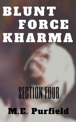 Blunt Force Kharma: Section 4 by M. E. Purfield