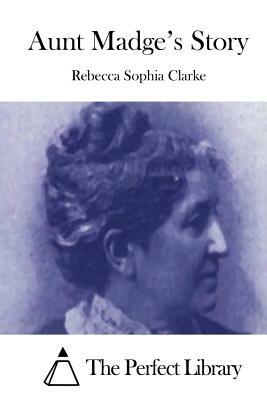 Aunt Madge's Story by Rebecca Sophia Clarke