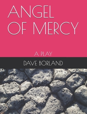 Angel of Mercy: A Play by Dave Borland