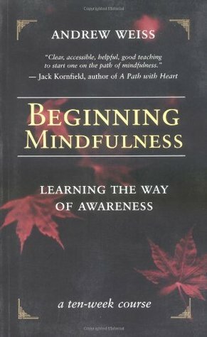 Beginning Mindfulness: Learning the Way of Awareness by Andrew Weiss