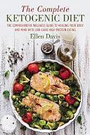 The Complete Ketogenic Diet: A Comprehensive Wellness Guide to Healing Your Body and Mind Through Healthy Eating by Ellen Davis