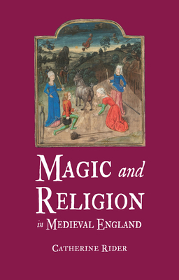 Magic and Religion in Medieval England by Catherine Rider