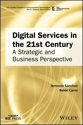 Digital Services in the 21st Century: A Strategic and Business Perspective by Belen Carro, Antonio Sanchez