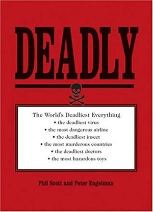 Deadly: The World's Most Dangerous Everything by Phil Scott