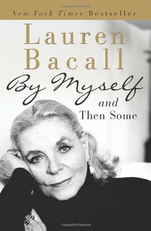 By Myself and Then Some. Lauren Bacall by Lauren Bacall