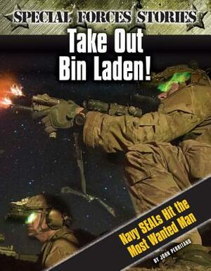 Take Out Bin Laden! Navy Seals Hit the Most Wanted Man by John Perritano