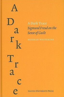 A Dark Trace: Sigmund Freud on the Sense of Guilt by Herman Westerink