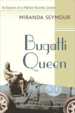 Bugatti Queen: In Search of a French Racing Legend by Miranda Seymour