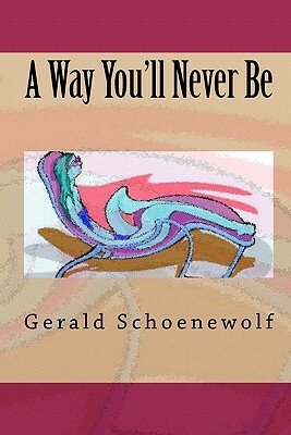 A Way You'll Never Be by Gerald Schoenewolf