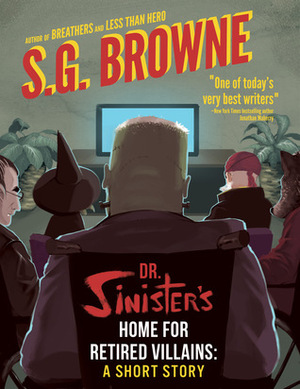 Dr. Sinister's Home for Retired Villains by S.G. Browne