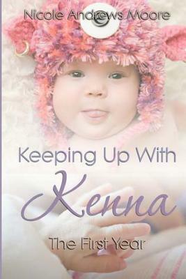Keeping Up With Kenna The First Year by Nicole Andrews Moore