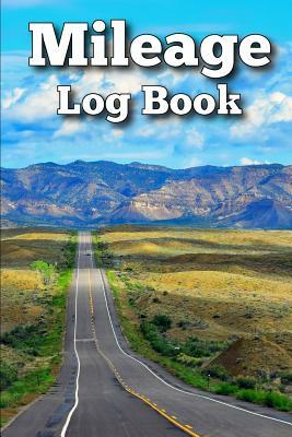 Mileage Log Book: Easily Keep Track of Your Vehicle Mileage for Valuable Business and Tax Savings by Dan Smith