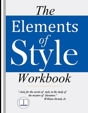 The Elements of Style Workbook: Writing Strategies with Grammar Book (Writing Workbook Featuring New Lessons on Writing with Style) by Tip Top Education, William Strunk Jr