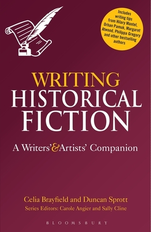 Writing Historical Fiction: A Writers' and Artists' Companion by Duncan Sprott, Celia Brayfield
