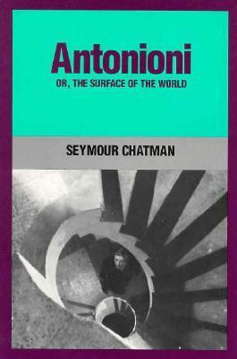 Antonioni, or, The Surface of the World by Seymour Chatman