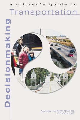 A Citizen's Guide to Transportation Decisionmaking by Federal Highway Administration, Federal Transit Administration, U. S. Department of Transportation