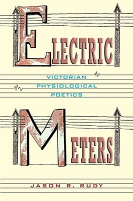 Electric Meters: Victorian Physiological Poetics by Jason Rudy