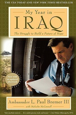 My Year in Iraq: The Struggle to Build a Future of Hope by Malcolm McConnell, L. Paul Bremer III