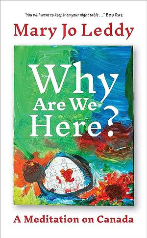 Why are We Here?: A Meditation on Canada by Mary Jo Leddy