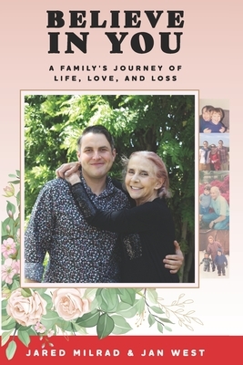 Believe In You: A Family's Journey of Life, Love, And Loss by Jared Milrad, Jan West