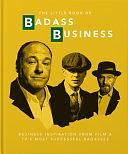 Little Book of Badass Business: Business Inspiration from Film and TVs Most Successful Badasses by Orange Hippo!