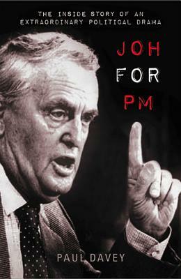 Joh for PM: The Inside Story of an Extraordinary Political Drama by Paul Davey