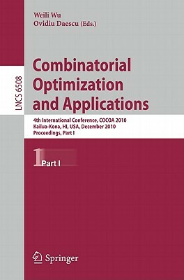 Combinatorial Optimization and Applications: 4th International Conference, Cocoa 2010, Kailua-Kona, Hi, Usa, December 18-20, 2010, Proceedings, Part I by 