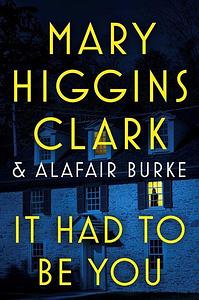 It Had to Be You by Mary Higgins Clark, Alafair Burke