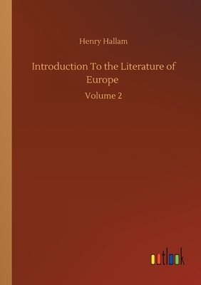 Introduction To the Literature of Europe: Volume 2 by Henry Hallam